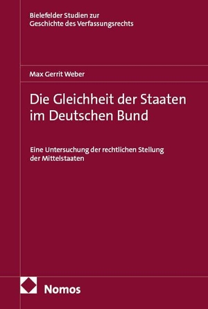 Weber, Max Gerrit. Die Gleichheit der Staaten im Deutschen Bund - Eine Untersuchung der rechtlichen Stellung der Mittelstaaten. Nomos Verlags GmbH, 2026.
