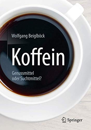 Beiglböck, Wolfgang. Koffein - Genussmittel oder Suchtmittel?. Springer Berlin Heidelberg, 2016.