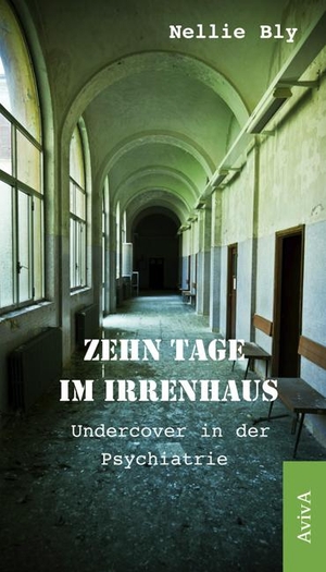 Nellie Bly / Martin Wagner / Martin Wagner / Martin Wagner. Zehn Tage im Irrenhaus - Undercover in der Psychiatrie. AvivA, 2018.