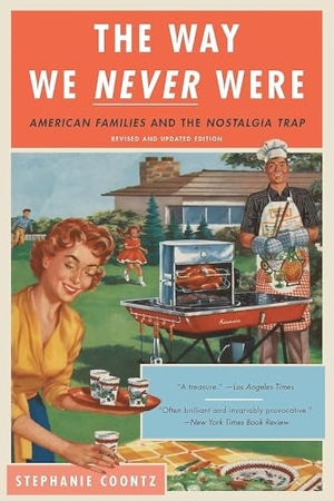 Coontz, Stephanie. The Way We Never Were - American Families and the Nostalgia Trap (Revised). , 2016.