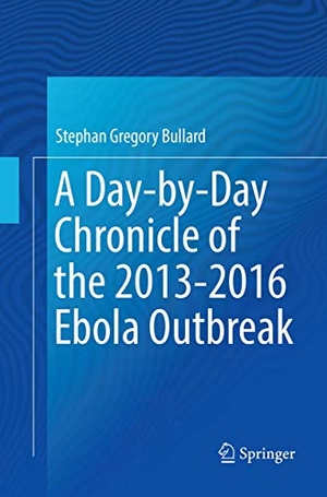 Bullard, Stephan Gregory. A Day-by-Day Chronicle of the 2013-2016 Ebola Outbreak. Springer International Publishing, 2019.