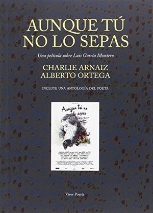 García Montero, Luis / Arnáiz, Charlie et al. Aunque tú no lo sepas : una película sobre Luis García Montero. Visor libros, S.L., 2016.