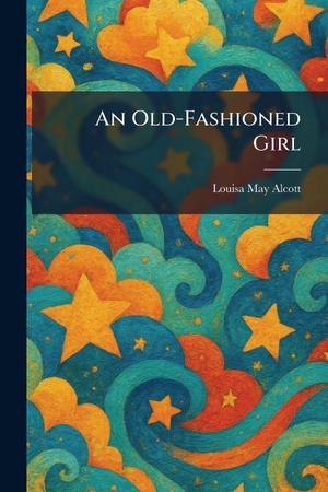 Alcott, Louisa May. An Old-Fashioned Girl. XpressPress, 2026.