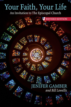 Gamber, Jenifer / Bill Lewellis. Your Faith, Your Life - An Invitation to the Episcopal Church, Revised Edition. Church Publishing, 2017.