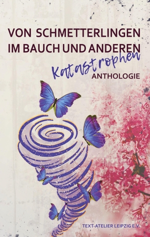 Text-Atelier Leipzig e. V.. Von Schmetterlingen im Bauch und anderen Katastrophen. tredition, 2025.