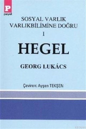 Lukacs, Georg. Sosyal Varlik Varlikbilimine Dogru 1 - Hegel. Payel Yayinevi, 2013.