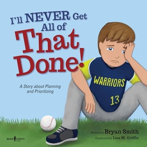 Smith, Bryan. I'Ll Never Get That Done! - A Story About Planning and Prioritizing. Boys Town Press, 2020.