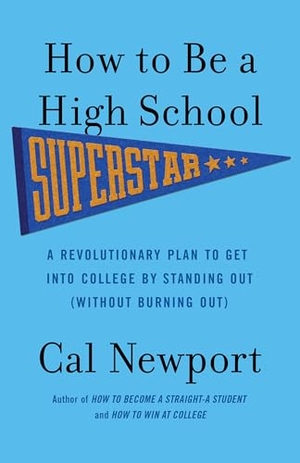 Newport, Cal. How to Be a High School Superstar - A Revolutionary Plan to Get Into College by Standing Out (Without Burning Out). Crown Publishing Group (NY), 2010.