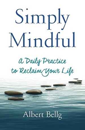 Bellg, Albert. Simply Mindful - A Daily Practice to Reclaim Your Life. LifePath LLC, 2019.