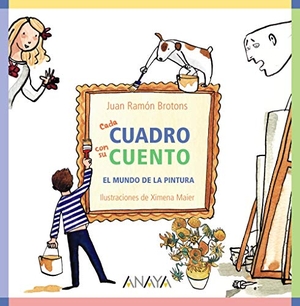 Brotons, Juan Ramón / Ximena Maier. Cada cuadro con su cuento : el mundo de la pintura. ANAYA INFANTIL Y JUVENIL, 2019.