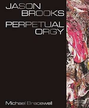 Bracewell, Michael. Jason Brooks: Perpetual Orgy. Black Dog Press, 2015.