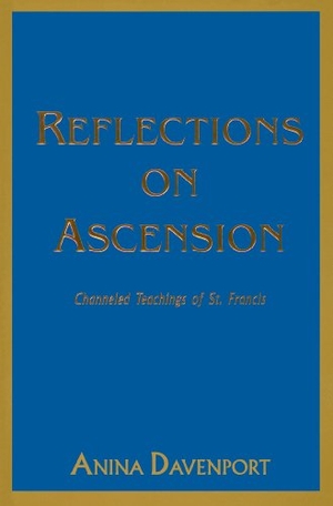 Davenport, Anina / Francis. Reflections on Ascension - Channeled Teachings of St. Francis. Oughten House International, 1998.