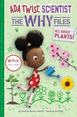 Beaty, Andrea / Griffith, Theanne et al. All about Plants! (ADA Twist, Scientist: The Why Files #2). Harry N. Abrams, 2022.