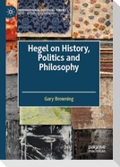 Hegel on History, Politics and Philosophy