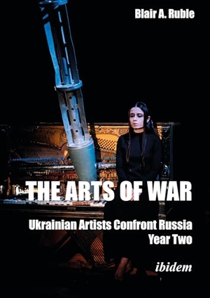 Ruble, Blair A.. The Arts of War: Ukrainian Artists Confront Russia. ibidem-Verlag, 2025.