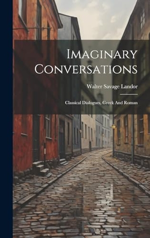 Landor, Walter Savage. Imaginary Conversations - Classical Dialogues, Greek And Roman. British Library, Historical Print Editions, 2023.