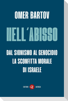Nell'abisso. Dal sionismo al genocidio: la sconfitta morale di Israele