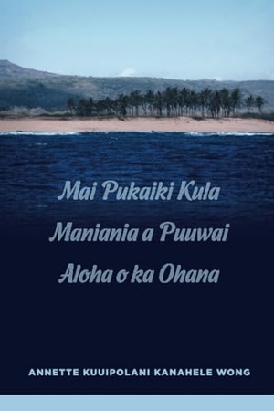Wong. Mai Pukaiki Kula Maniania a Puuwai Aloha O Ka Ohana. University of Hawaii Press, 2020.