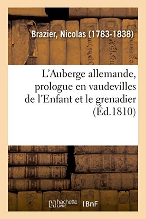 Brazier, Nicolas. L'Auberge allemande, prologue en vaudevilles de l'Enfant et le grenadier - Jeux Gymniques, Paris, 20 octobre 1810. Hachette Livre, 2018.