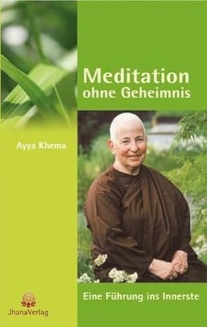 Khema, Ayya. Meditation ohne Geheimnis - Eine Führung ins Innerste. Jhana Verlag, 2011.