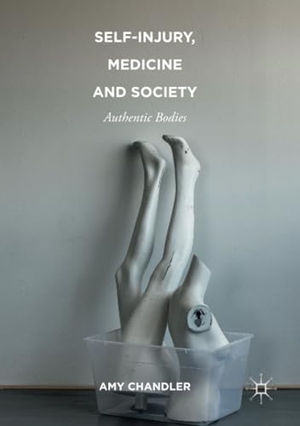 Chandler, Amy. Self-Injury, Medicine and Society - Authentic Bodies. Palgrave Macmillan UK, 2020.