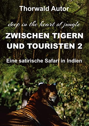 Autor, Thorwald. Zwischen Tigern und Touristen II - Eine satirische Safari in Indien (deep in the heart of jungle). tredition, 2021.