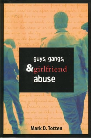 Totten, Mark. Guys, Gangs, and Girlfriend Abuse. University of Toronto Press, 2000.