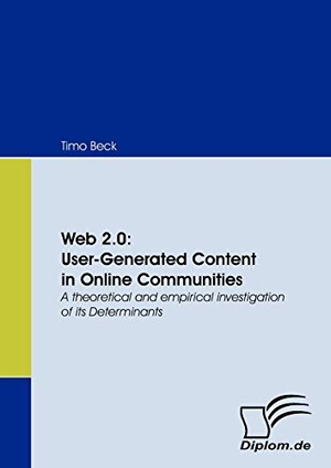 Beck, Timo. Web 2.0: User-Generated Content in Online Communities - A theoretical and empirical investigation of its Determinants. Diplomica Verlag, 2008.