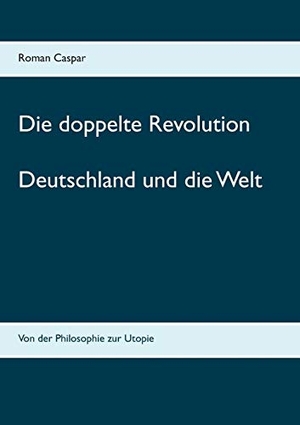 Caspar, Roman. Die doppelte Revolution - Deutschland und die Welt. TWENTYSIX, 2016.