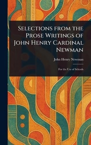 Newman, John Henry. Selections From the Prose Writings of John Henry Cardinal Newman. Creative Media Partners, LLC, 2025.