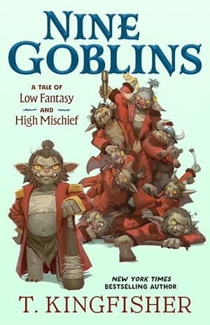 Kingfisher, T.. Nine Goblins - A Tale of Low Fantasy and High Mischief. Tor Publishing Group, 2026.
