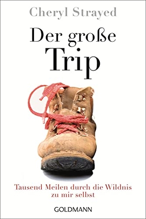 Strayed, Cheryl. Der große Trip - Tausend Meilen durch die Wildnis zu mir selbst. Goldmann TB, 2014.