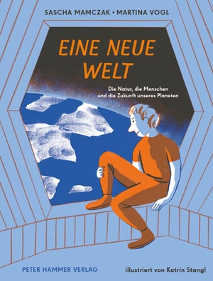 Mamczak, Sascha / Martina Vogl. Eine neue Welt - Die Natur, die Menschen und die Zukunft unseres Planeten. Peter Hammer Verlag GmbH, 2020.