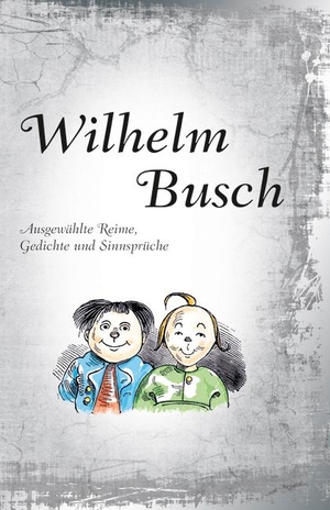 Wilhelm Busch - Ausgewählte Reime, Gedichte und Sinnsprüche. Edition XXL GmbH, 2009.