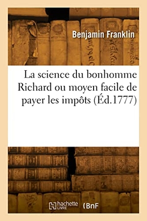 Franklin, Benjamin. La science du bonhomme Richard ou moyen facile de payer les impôts - Traduit de l'anglais. Hachette Livre, 2022.