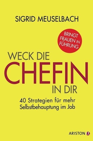 Meuselbach, Sigrid. Weck die Chefin in dir - 40 Strategien für mehr Selbstbehauptung im Job. Ariston Verlag, 2015.