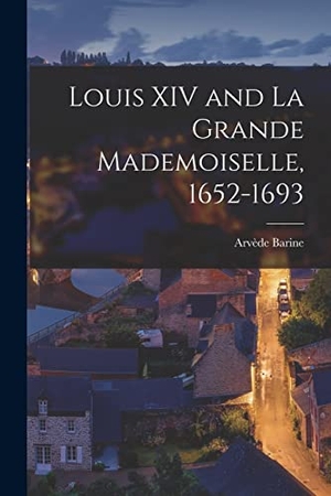 Barine, Arvède. Louis XIV and La Grande Mademoiselle, 1652-1693. Creative Media Partners, LLC, 2022.