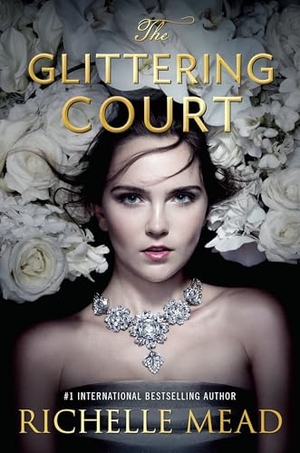 Mead, Richelle. The Glittering Court. Penguin Young Readers Group, 2016.