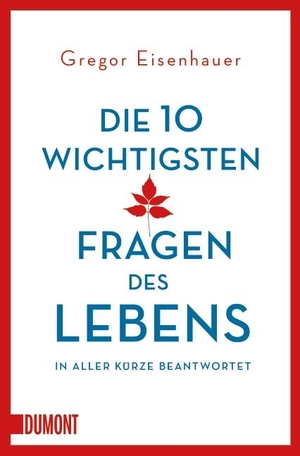 Gregor Eisenhauer. Die zehn wichtigsten Fragen des Lebens in aller Kürze beantwortet. DuMont Buchverlag, 2017.