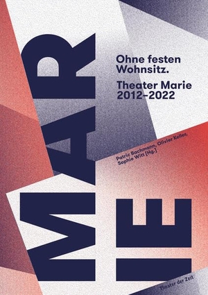 Bachmann, Patric / Olivier Keller et al (Hrsg.). Ohne festen Wohnsitz - Theater Marie 2012 - 2022. Theater der Zeit GmbH, 2022.