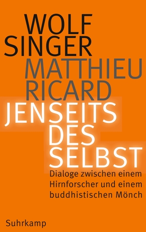 Singer, Wolf / Matthieu Ricard. Jenseits des Selbst - Dialoge zwischen einem Hirnforscher und einem buddhistischen Mönch. Suhrkamp Verlag AG, 2017.