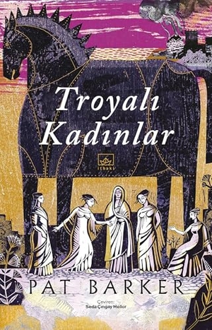 Barker, Pat. Troyali Kadinlar. Ithaki Yayinlari, 2022.