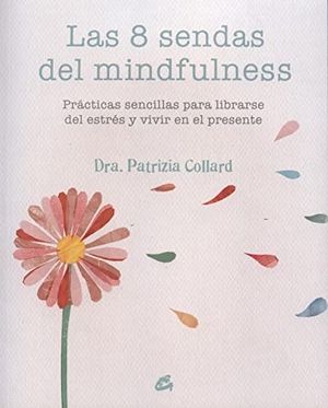 Collard, Patrizia. Las 8 sendas del mindfulness : prácticas sencillas para liberarse del estrés y vivir en el presente. Gaia Ediciones, 2015.