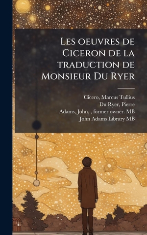 Cicero, Marcus Tullius / Du Ryer, Pierre et al. Les oeuvres de Ciceron de la traduction de Monsieur Du Ryer. Tradd Street Press, 2025.
