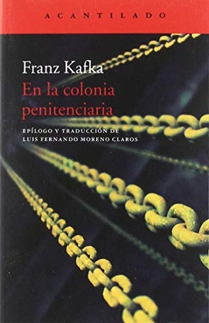 Kafka, Franz / Luis Fernando Moreno Claros. En la colonia penitenciaria. Acantilado, 2019.