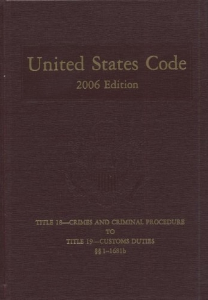 Bernan. United States Code, 2006, V. 11, Title 18, Crimes and Criminal Procedure to Title 19, Customs Duties, Sections 1-1681b. United States House of Representatives, 2008.