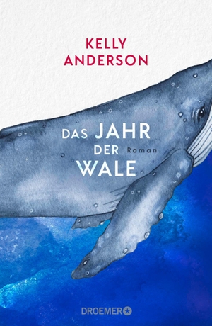 Anderson, Kelly. Das Jahr der Wale - Roman | 'Bezaubernd. Die Geschichte erinnert uns daran, dass das Unmögliche manchmal möglich ist.' Jodi Picoult. Droemer HC, 2026.