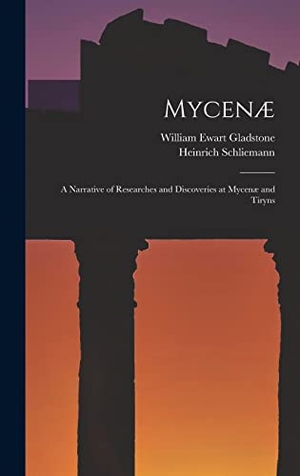 Gladstone, William Ewart / Heinrich Schliemann. Mycenæ: A Narrative of Researches and Discoveries at Mycenæ and Tiryns. LEGARE STREET PR, 2022.