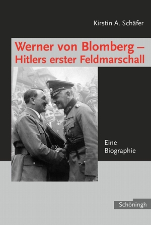 Schäfer, Kirstin A.. Werner von Blomberg: Hitlers erster Feldmarschall - Eine Biographie. Brill I  Schoeningh, 2006.