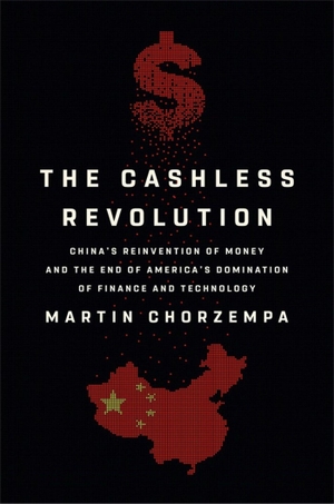 Chorzempa, Martin. The Cashless Revolution - China's Reinvention of Money and the End of America's Domination of Finance and Technology. Hachette Book Group USA, 2022.